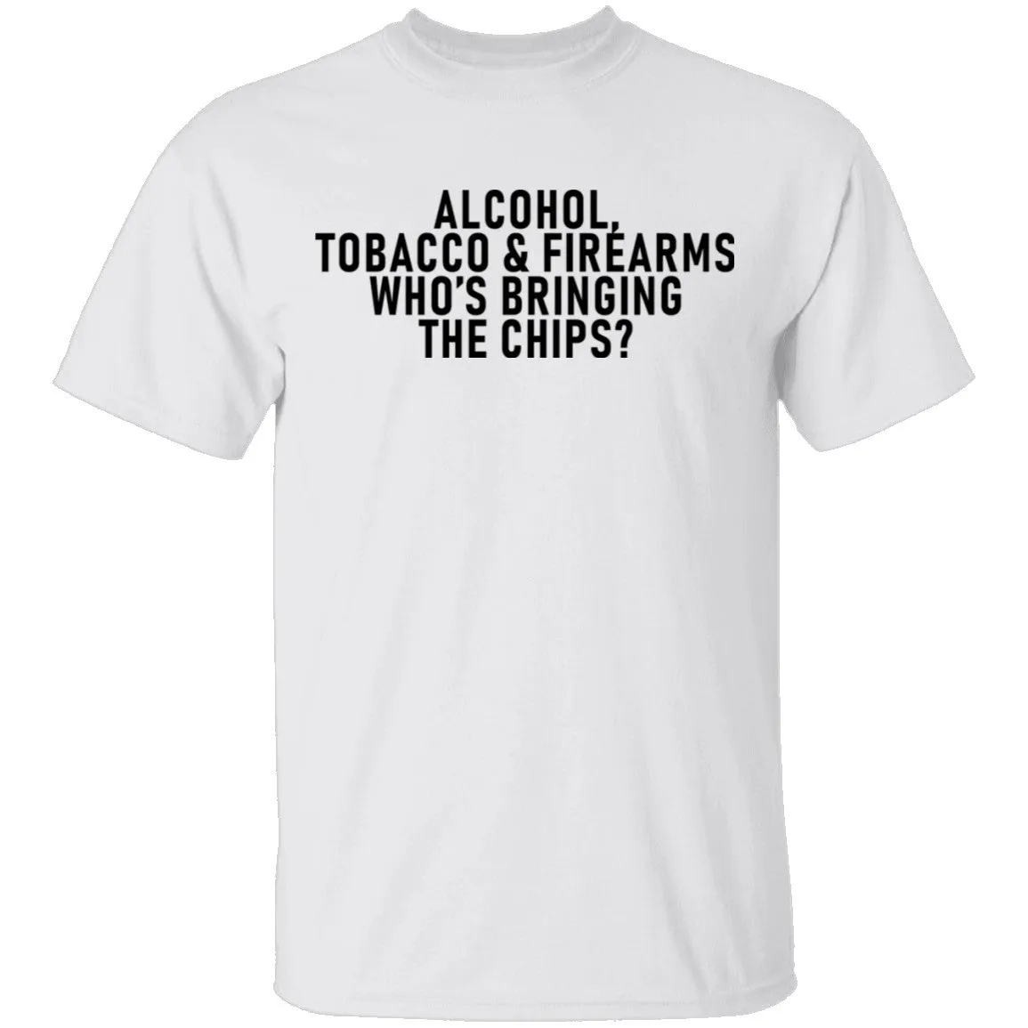 Alcohol Tobacco And Firearms Whos's Bringing The Chips T-Shirt